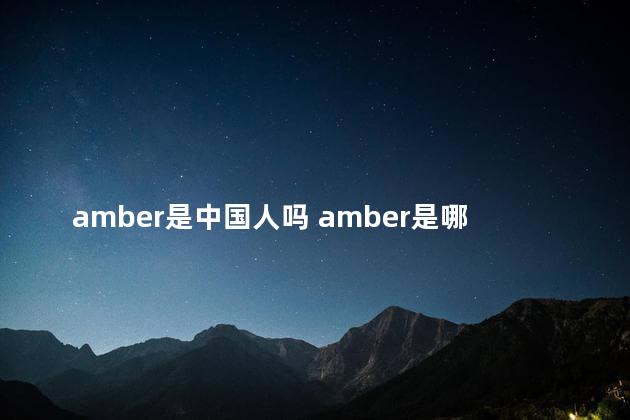 amber是中国人吗 amber是哪个团的